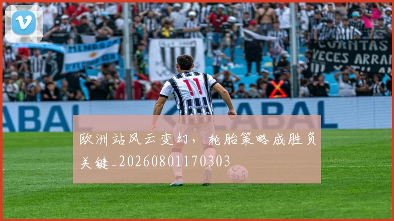 欧洲站风云变幻，轮胎策略成胜负关键_20260801170303