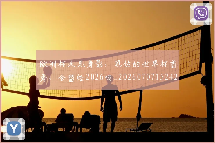 欧洲杯未见身影，恩佐的世界杯首秀，会留给2026吗_20260707152423