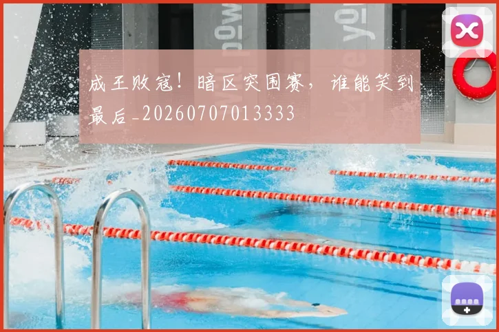 成王败寇!暗区突围赛,谁能笑到最后_20260707013333