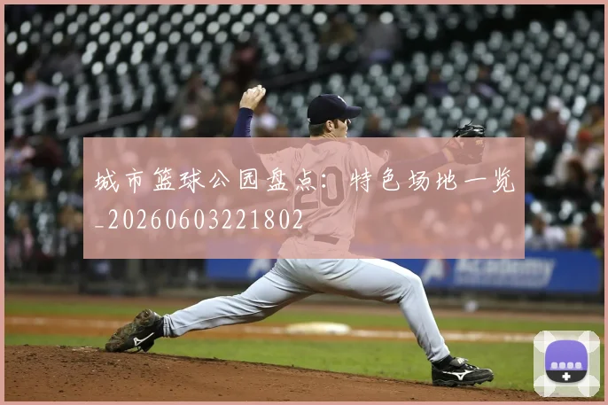 城市篮球公园盘点：特色场地一览_20260603221802