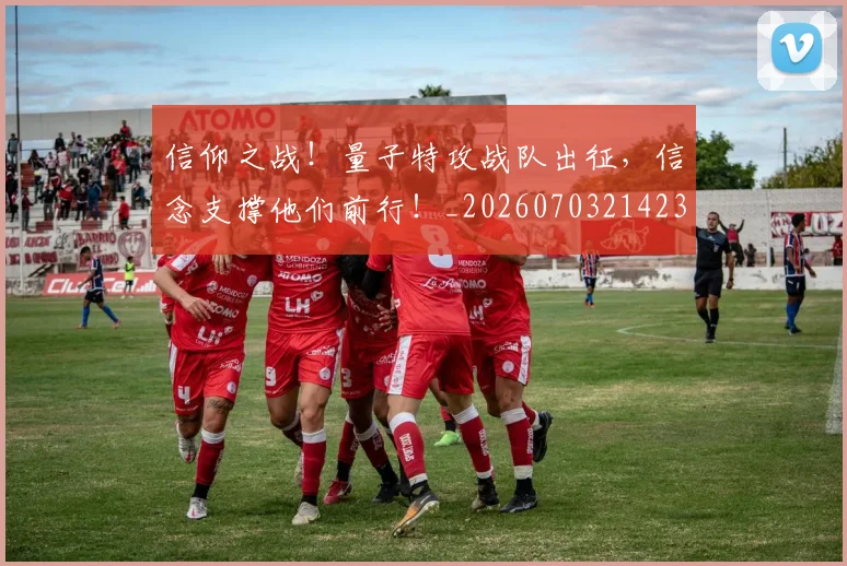 信仰之战！量子特攻战队出征，信念支撑他们前行！_20260703214239_20260718003719