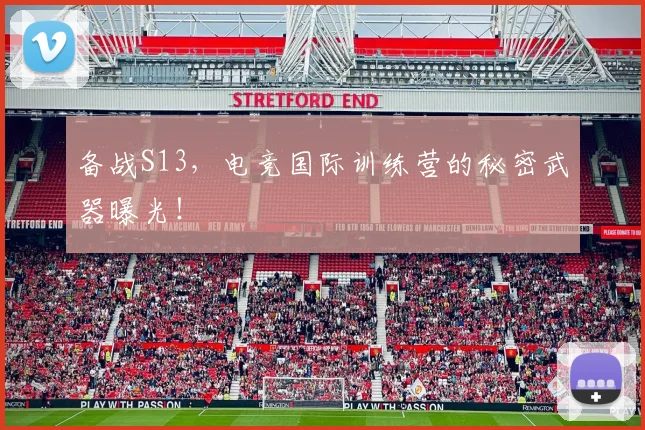 备战S13，电竞国际训练营的秘密武器曝光！