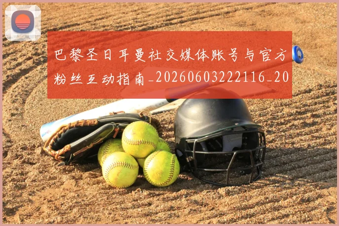 巴黎圣日耳曼社交媒体账号与官方粉丝互动指南_20260603222116_20260704171245