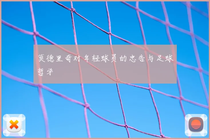 莫德里奇对年轻球员的忠告与足球哲学