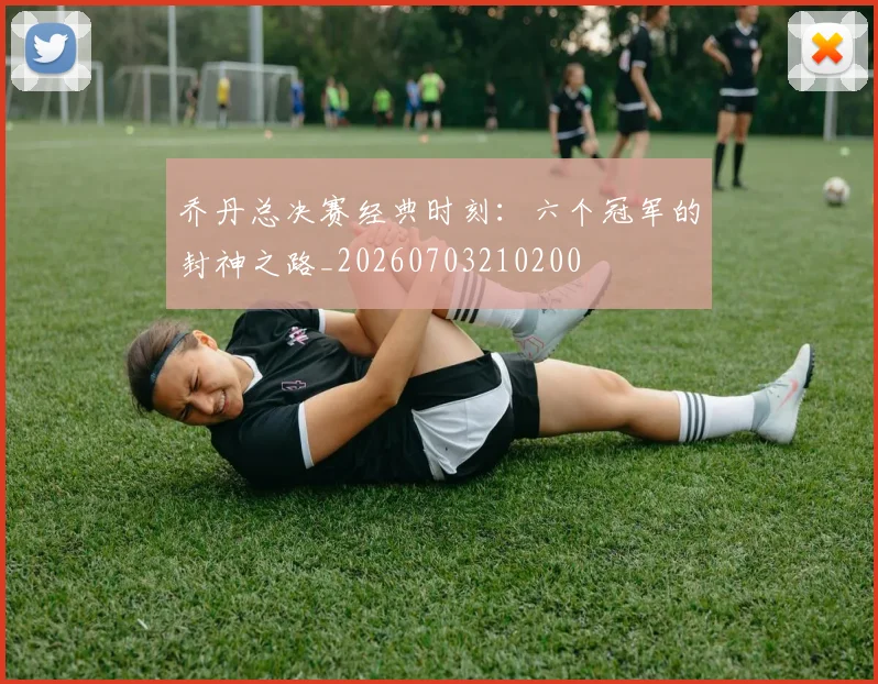 乔丹总决赛经典时刻：六个冠军的封神之路_20260703210200