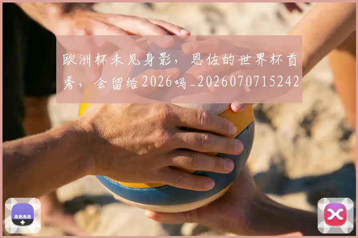 欧洲杯未见身影，恩佐的世界杯首秀，会留给2026吗_20260707152423